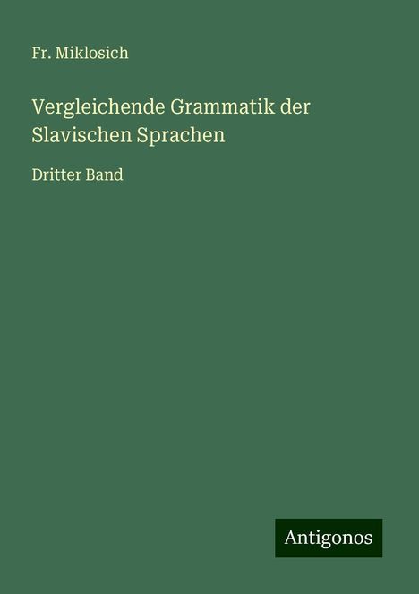 Fr. Miklosich: Vergleichende Grammatik der Slavischen Sprachen, Buch