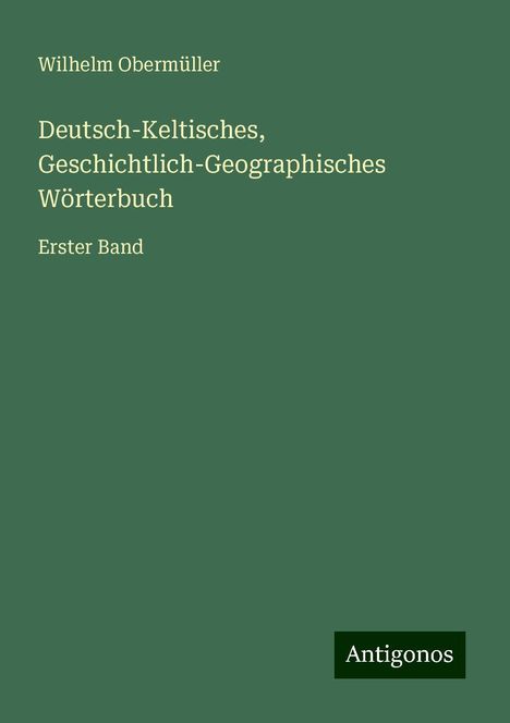 Wilhelm Obermüller: Deutsch-Keltisches, Geschichtlich-Geographisches Wörterbuch, Buch