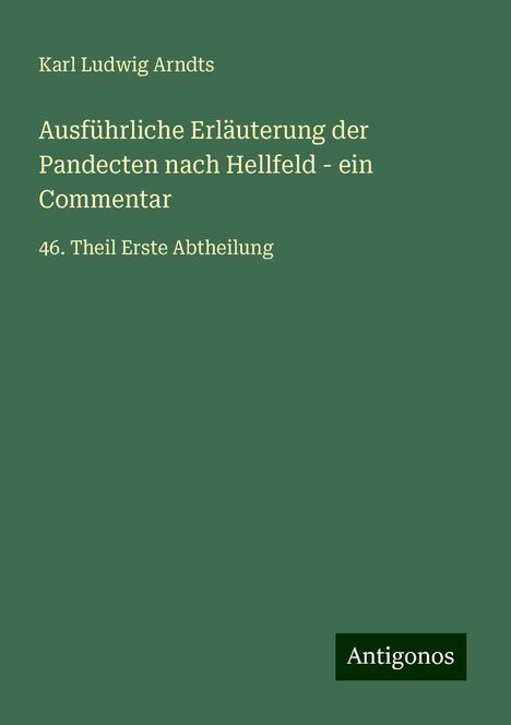 Karl Ludwig Arndts: Ausführliche Erläuterung der Pandecten nach Hellfeld - ein Commentar, Buch