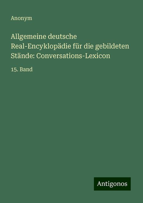 Anonym: Allgemeine deutsche Real-Encyklopädie für die gebildeten Stände: Conversations-Lexicon, Buch