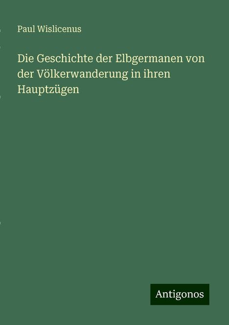 Paul Wislicenus: Die Geschichte der Elbgermanen von der Völkerwanderung in ihren Hauptzügen, Buch