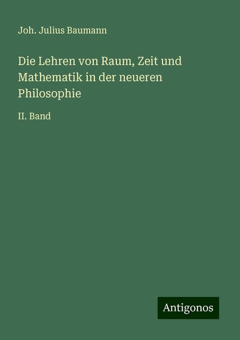 Joh. Julius Baumann: Die Lehren von Raum, Zeit und Mathematik in der neueren Philosophie, Buch