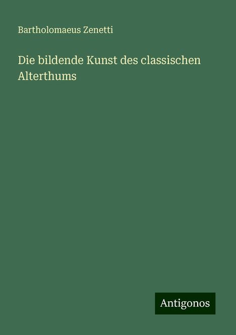 Bartholomaeus Zenetti: Die bildende Kunst des classischen Alterthums, Buch