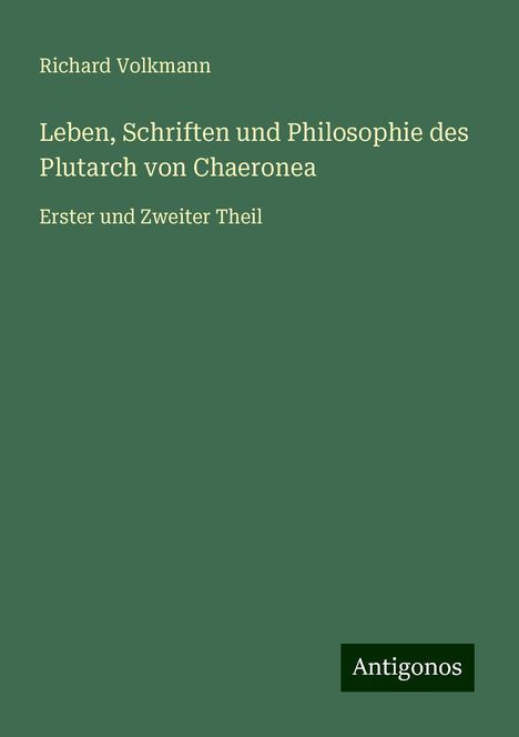 Richard Volkmann: Leben, Schriften und Philosophie des Plutarch von Chaeronea, Buch