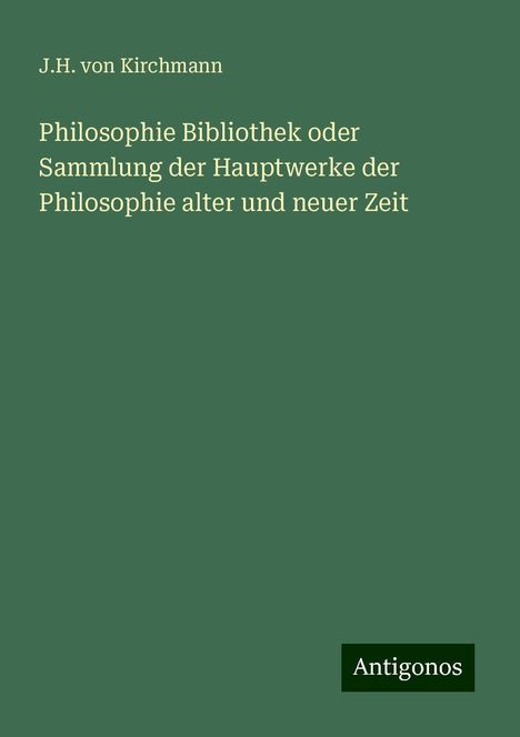 J. H. Von Kirchmann: Philosophie Bibliothek oder Sammlung der Hauptwerke der Philosophie alter und neuer Zeit, Buch