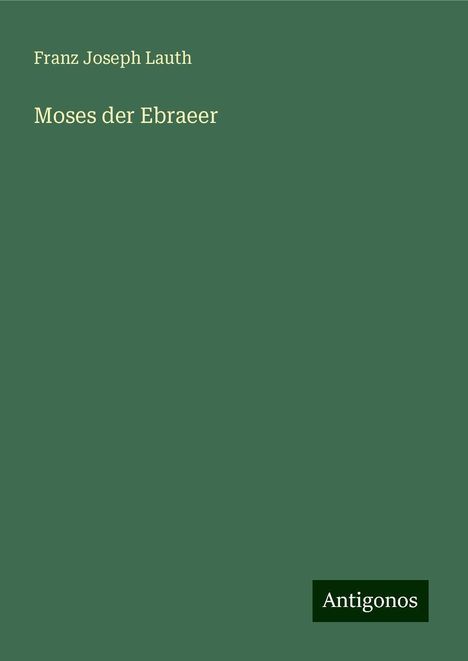 Franz Joseph Lauth: Moses der Ebraeer, Buch