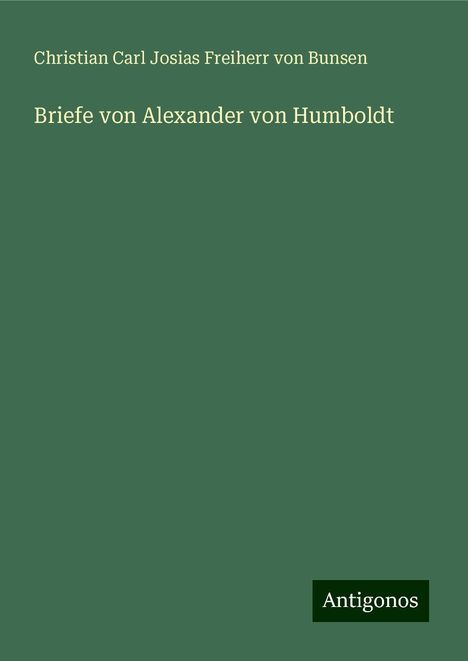 Christian Carl Josias Freiherr von Bunsen: Briefe von Alexander von Humboldt, Buch