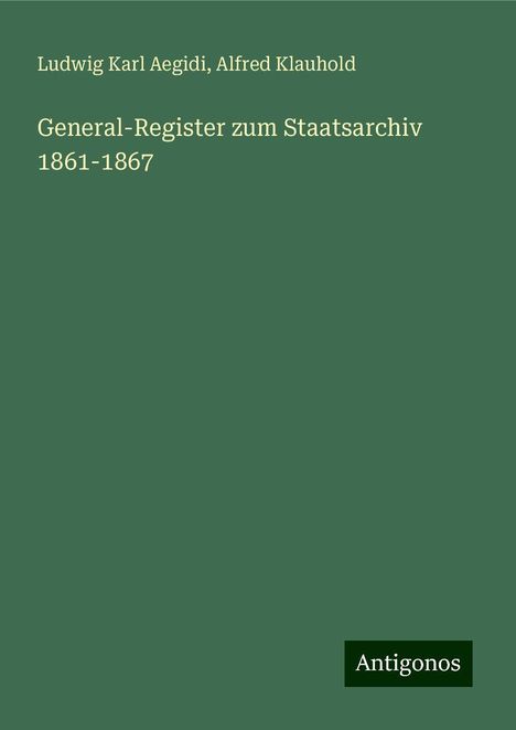 Ludwig Karl Aegidi: General-Register zum Staatsarchiv 1861-1867, Buch