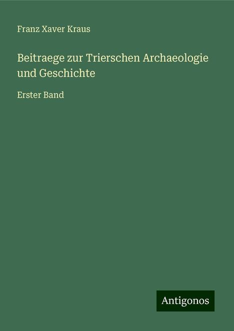 Franz Xaver Kraus: Beitraege zur Trierschen Archaeologie und Geschichte, Buch