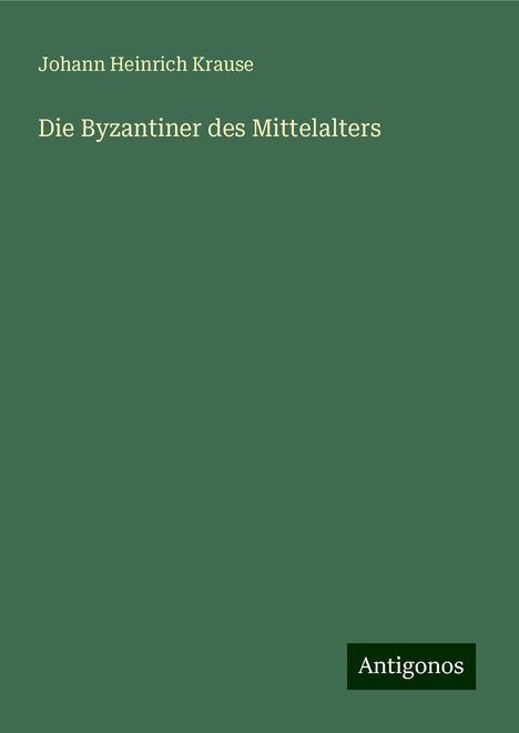 Johann Heinrich Krause: Die Byzantiner des Mittelalters, Buch