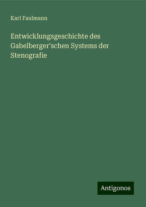 Karl Faulmann: Entwicklungsgeschichte des Gabelberger'schen Systems der Stenografie, Buch