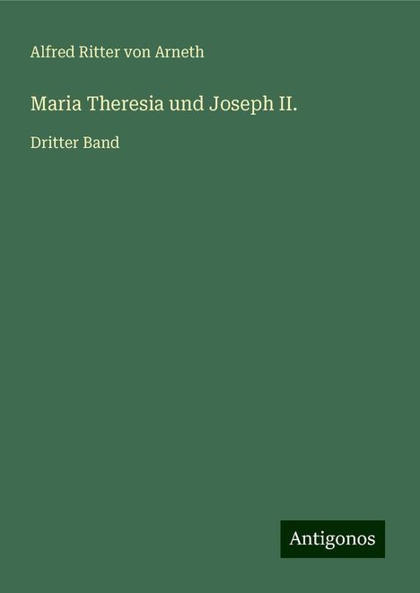 Alfred Ritter Von Arneth: Maria Theresia und Joseph II., Buch