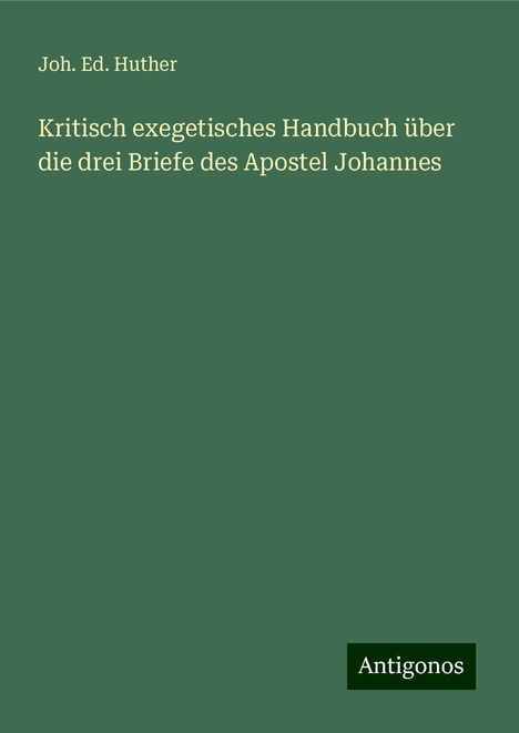 Joh. Ed. Huther: Kritisch exegetisches Handbuch über die drei Briefe des Apostel Johannes, Buch