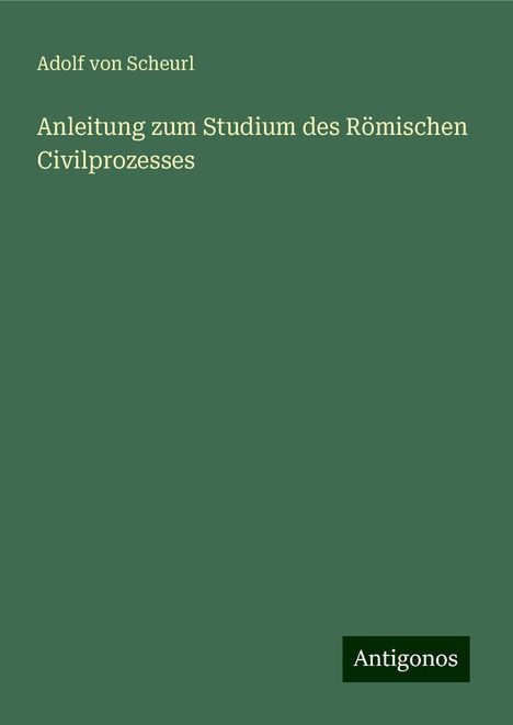 Adolf von Scheurl: Anleitung zum Studium des Römischen Civilprozesses, Buch