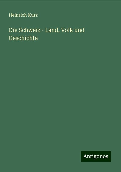 Heinrich Kurz: Die Schweiz - Land, Volk und Geschichte, Buch