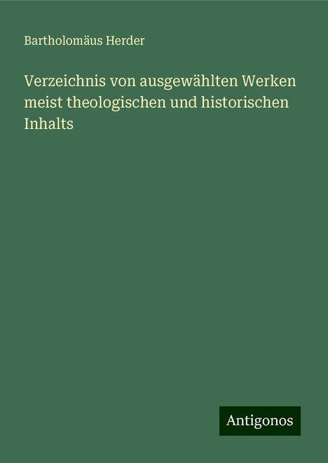 Bartholomäus Herder: Verzeichnis von ausgewählten Werken meist theologischen und historischen Inhalts, Buch