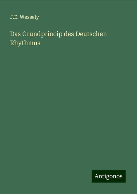 J. E. Wessely: Das Grundprincip des Deutschen Rhythmus, Buch