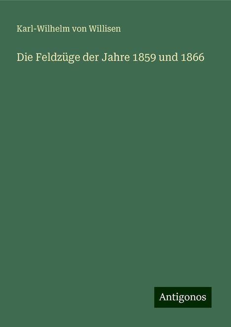 Karl-Wilhelm von Willisen: Die Feldzüge der Jahre 1859 und 1866, Buch