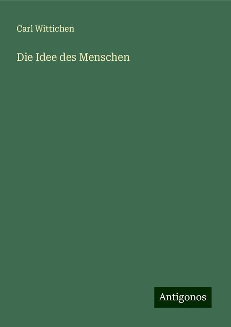 Carl Wittichen: Die Idee des Menschen, Buch