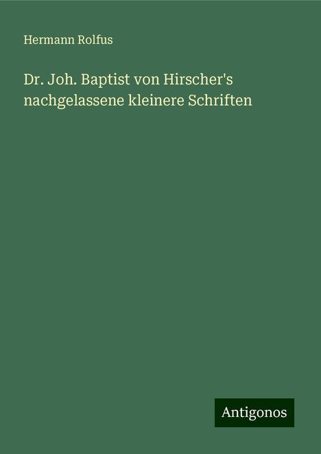 Hermann Rolfus: Dr. Joh. Baptist von Hirscher's nachgelassene kleinere Schriften, Buch