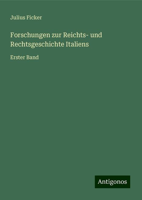 Julius Ficker: Forschungen zur Reichts- und Rechtsgeschichte Italiens, Buch