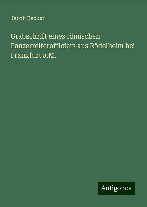 Jacob Becker: Grabschrift eines römischen Panzerreiterofficiers aus Rödelheim bei Frankfurt a.M., Buch