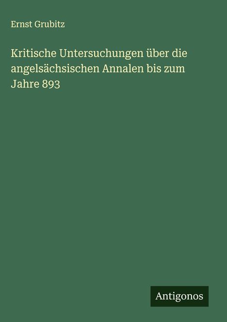 Ernst Grubitz: Kritische Untersuchungen über die angelsächsischen Annalen bis zum Jahre 893, Buch