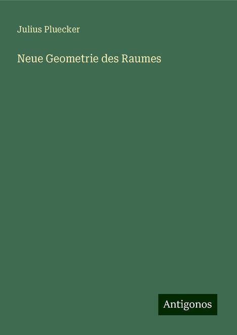 Julius Pluecker: Neue Geometrie des Raumes, Buch