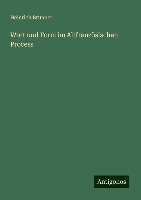 Heinrich Brunner: Wort und Form im Altfranzösischen Process, Buch