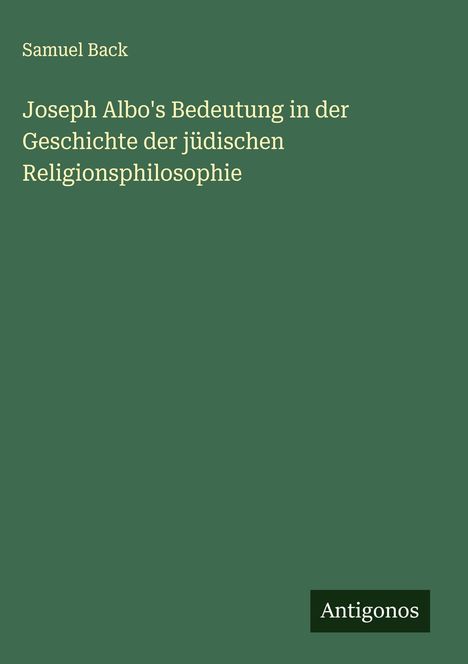 Samuel Back: Joseph Albo's Bedeutung in der Geschichte der jüdischen Religionsphilosophie, Buch