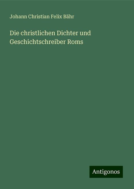 Johann Christian Felix Bähr: Die christlichen Dichter und Geschichtschreiber Roms, Buch