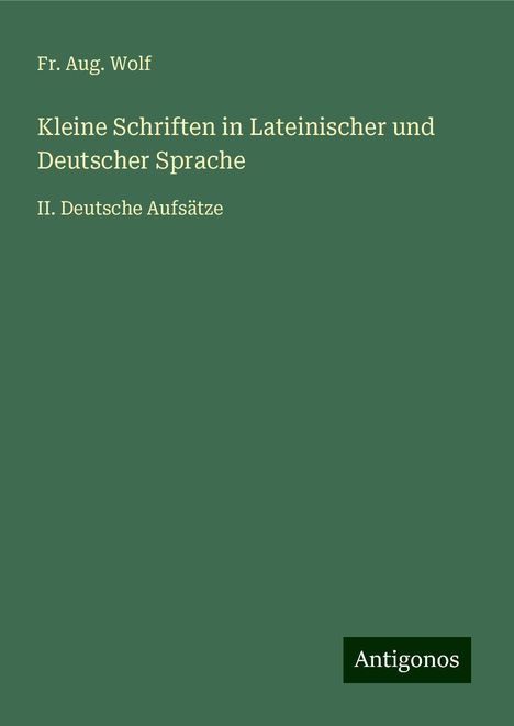Fr. Aug. Wolf: Kleine Schriften in Lateinischer und Deutscher Sprache, Buch