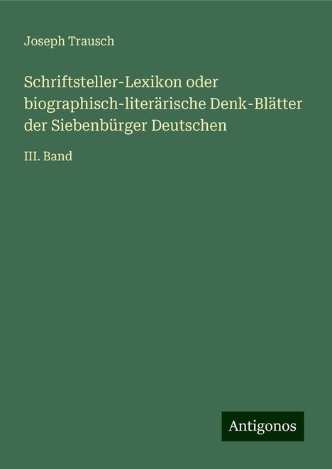 Joseph Trausch: Schriftsteller-Lexikon oder biographisch-literärische Denk-Blätter der Siebenbürger Deutschen, Buch