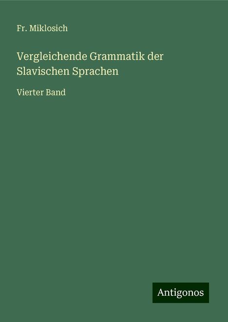 Fr. Miklosich: Vergleichende Grammatik der Slavischen Sprachen, Buch