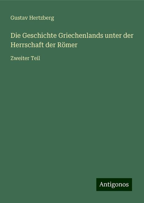 Gustav Hertzberg: Die Geschichte Griechenlands unter der Herrschaft der Römer, Buch