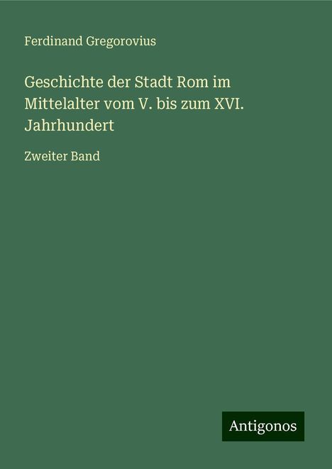 Ferdinand Gregorovius: Geschichte der Stadt Rom im Mittelalter vom V. bis zum XVI. Jahrhundert, Buch