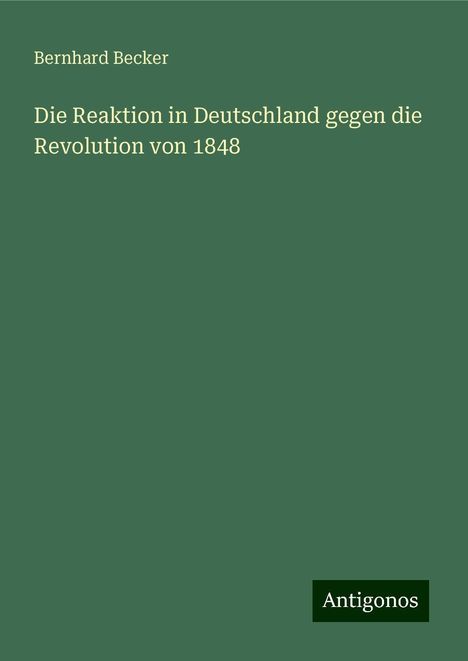 Bernhard Becker: Die Reaktion in Deutschland gegen die Revolution von 1848, Buch