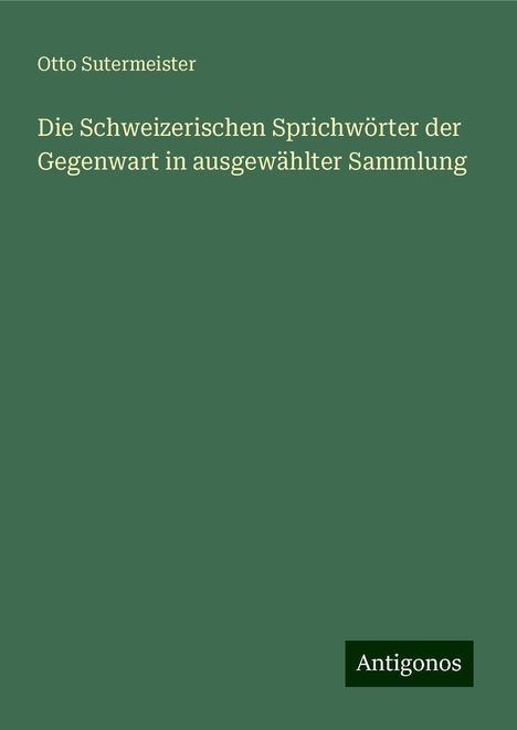 Otto Sutermeister: Sutermeister, O: Schweizerischen Sprichwörter der Gegenwart, Buch