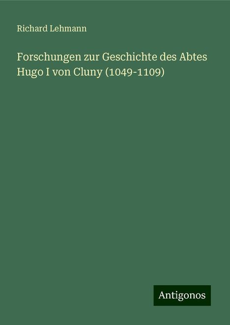 Richard Lehmann: Forschungen zur Geschichte des Abtes Hugo I von Cluny (1049-1109), Buch
