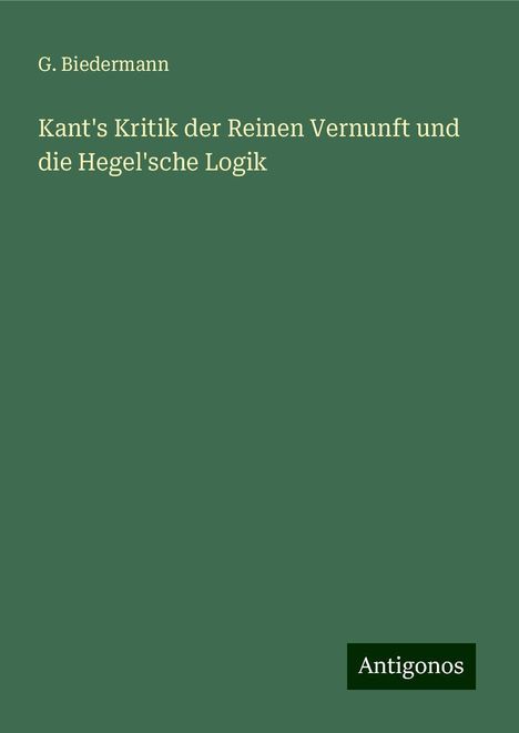 G. Biedermann: Kant's Kritik der Reinen Vernunft und die Hegel'sche Logik, Buch