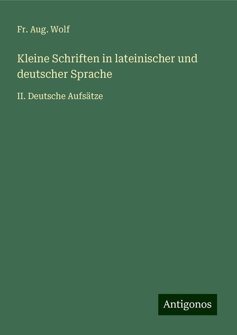 Fr. Aug. Wolf: Kleine Schriften in lateinischer und deutscher Sprache, Buch