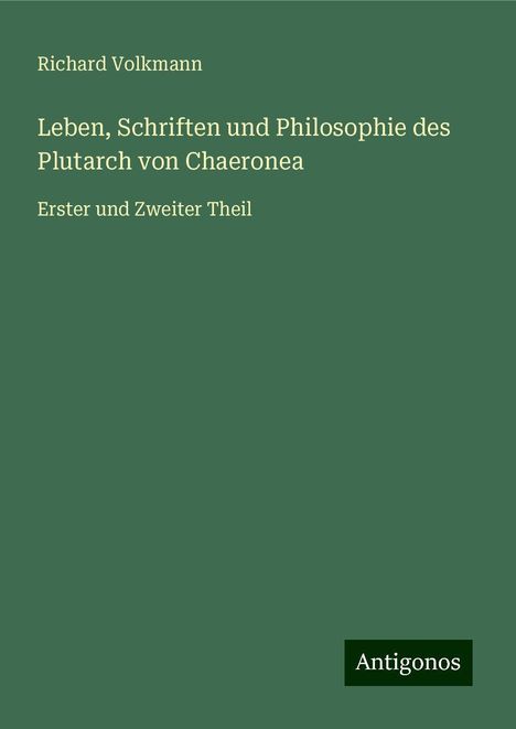 Richard Volkmann: Leben, Schriften und Philosophie des Plutarch von Chaeronea, Buch