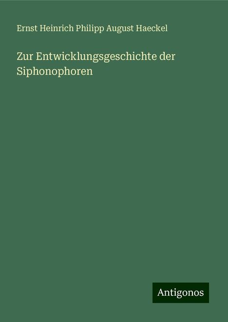 Ernst Heinrich Philipp August Haeckel: Zur Entwicklungsgeschichte der Siphonophoren, Buch