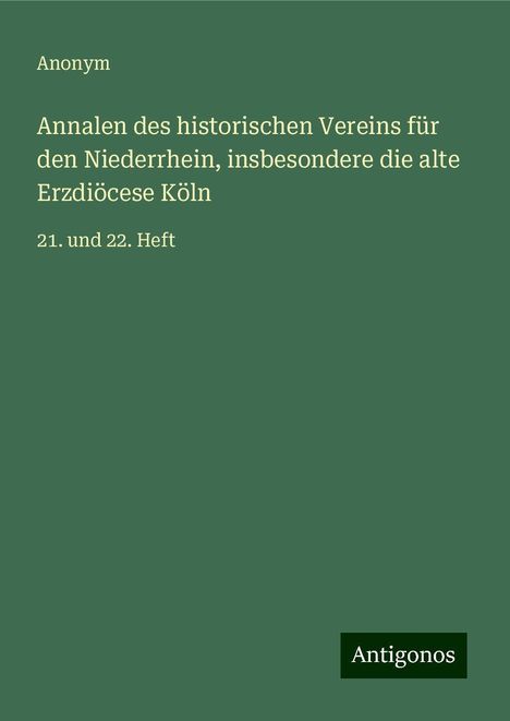 Anonym: Annalen des historischen Vereins für den Niederrhein, insbesondere die alte Erzdiöcese Köln, Buch
