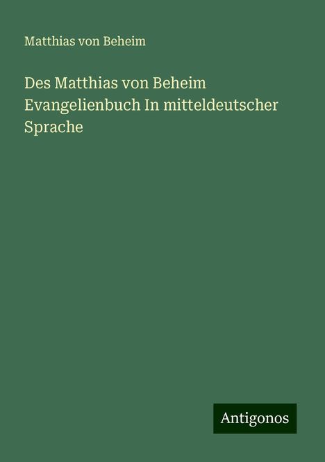 Matthias Von Beheim: Des Matthias von Beheim Evangelienbuch In mitteldeutscher Sprache, Buch