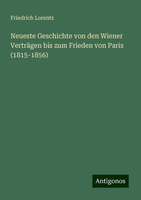 Friedrich Lorentz: Neueste Geschichte von den Wiener Verträgen bis zum Frieden von Paris (1815-1856), Buch