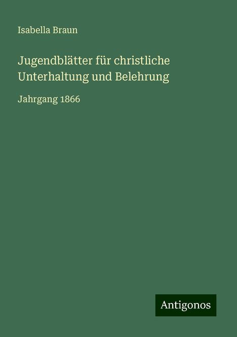 Isabella Braun: Braun, I: Jugendblätter für christliche Unterhaltung und Bel, Buch