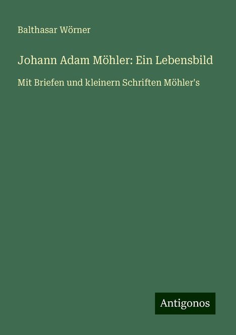 Balthasar Wörner: Wörner, B: Johann Adam Möhler: Ein Lebensbild, Buch