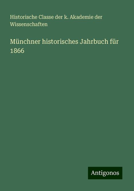 Historische Classe der k. Akademie der Wissenschaften: Münchner historisches Jahrbuch für 1866, Buch