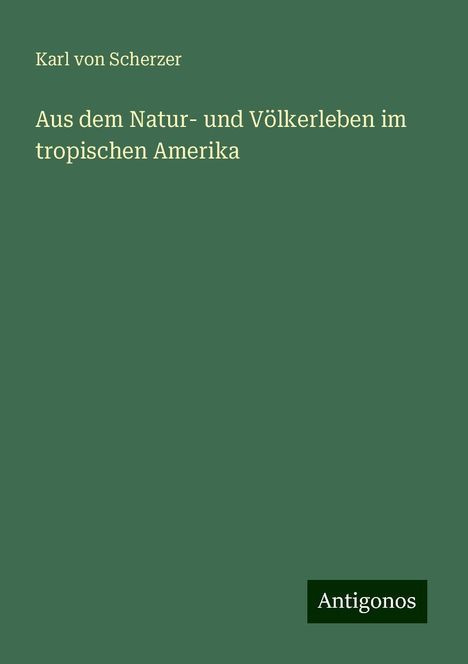Karl Von Scherzer: Aus dem Natur- und Völkerleben im tropischen Amerika, Buch
